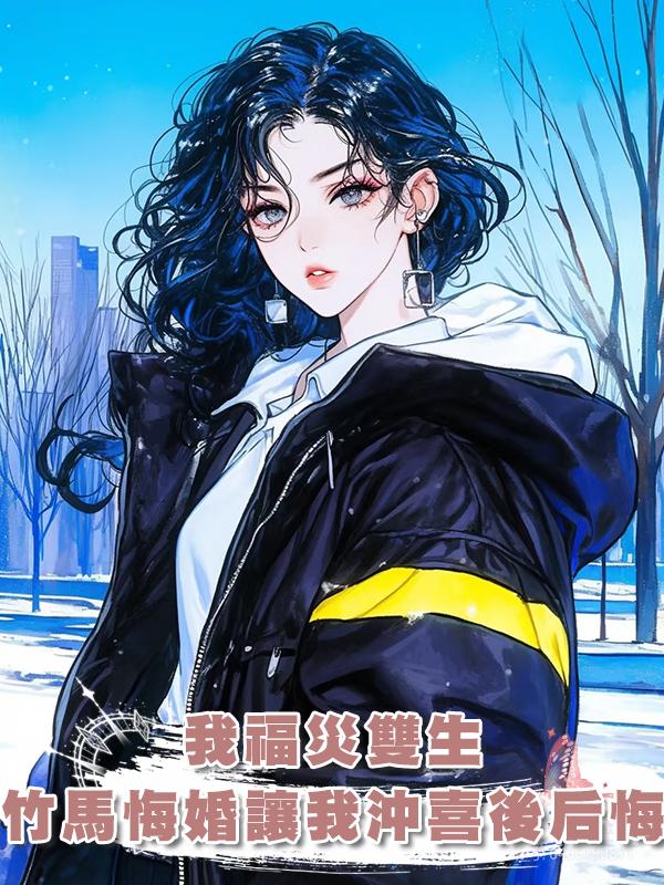 我福災雙生，竹馬悔婚讓我給病弱弟弟沖喜後追悔莫及