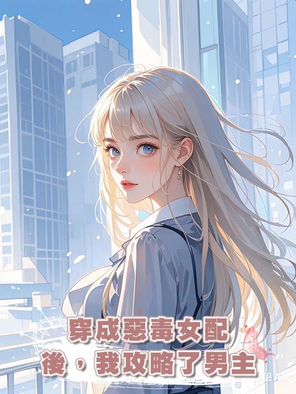 穿成惡毒女配後，我攻略了男主