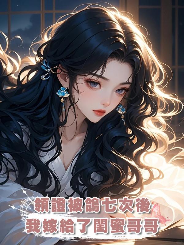 領證被男友爽約七次後，我轉投閨蜜哥哥懷抱