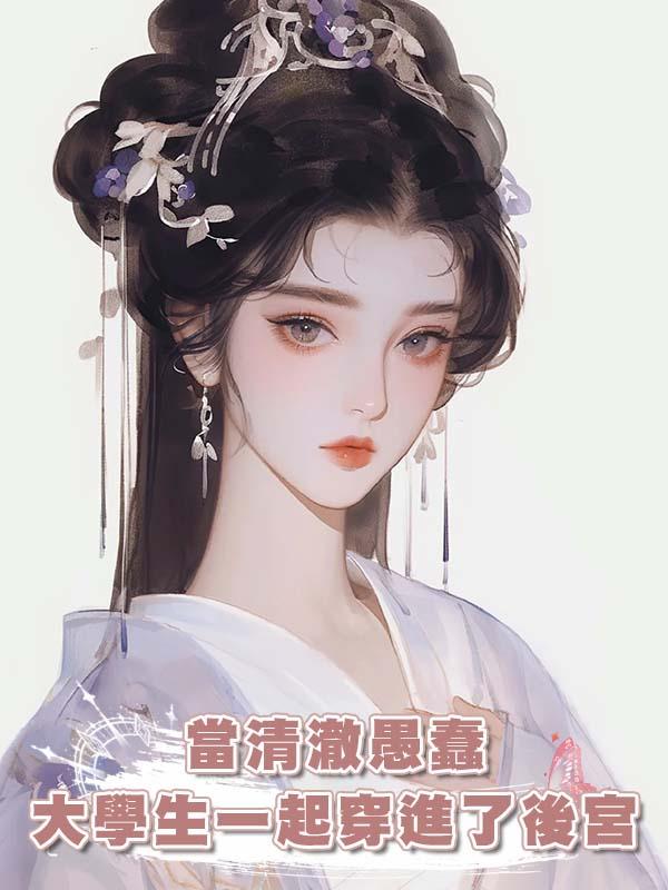 當清澈愚蠢大學生一起穿進了後宮