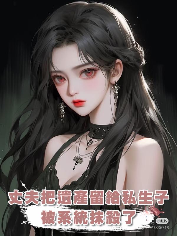 丈夫把遺產留給私生子後，被系統抹殺了