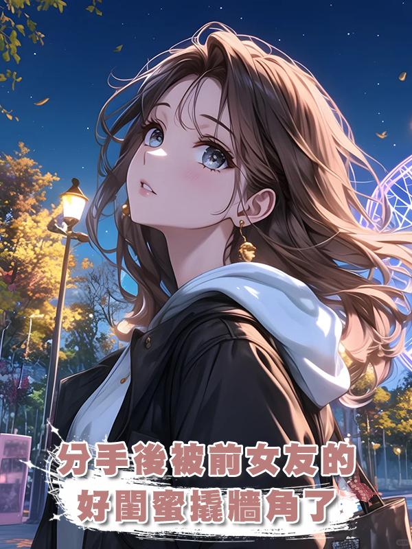 分手後被前女友的好閨蜜撬牆角了