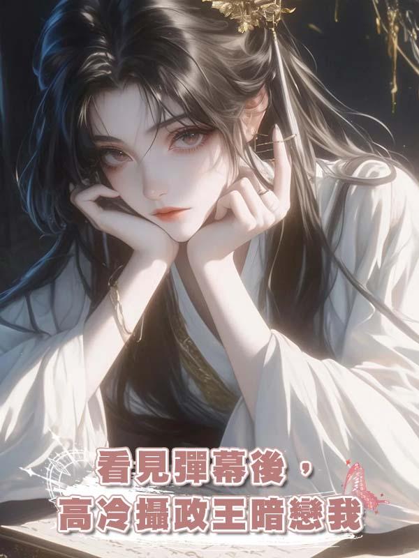 看見彈幕後，高冷攝政王暗戀我