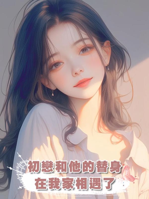 初戀和他的替身在我家相遇了