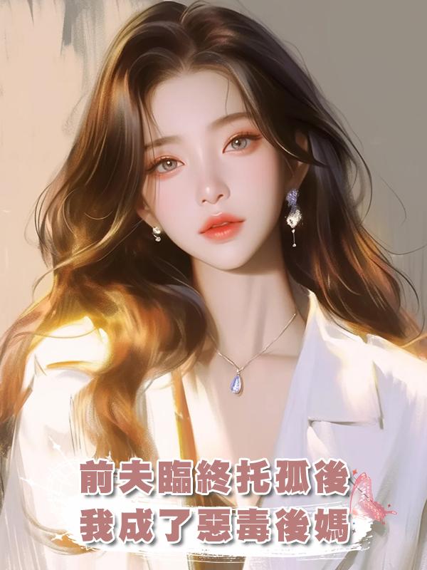 前夫臨終託孤後，我成了惡毒後媽