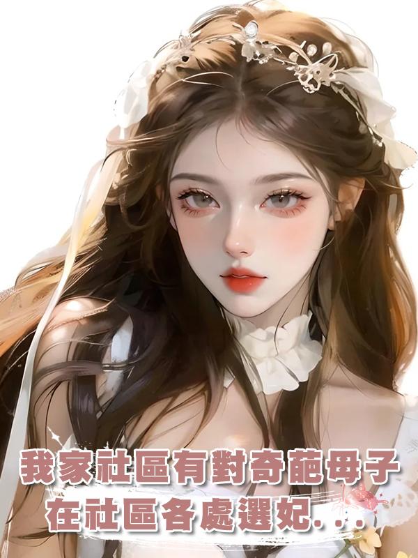 我家社區有對奇葩母子，在社區各處選妃...