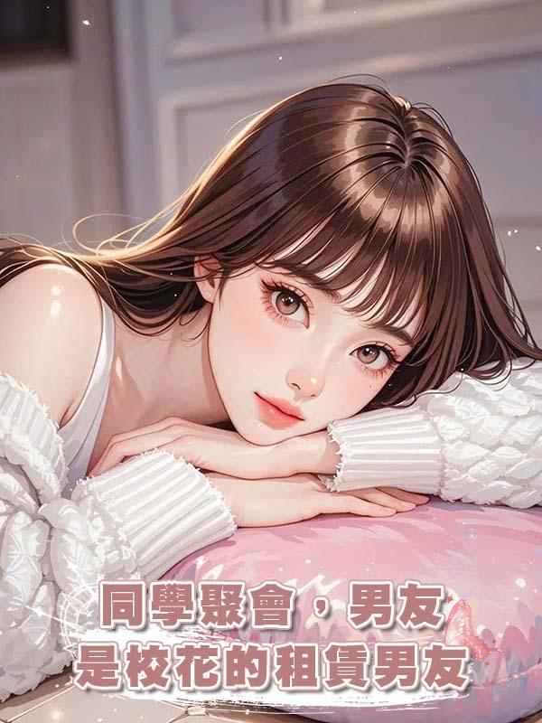 同學聚會，男友是校花的租賃男友