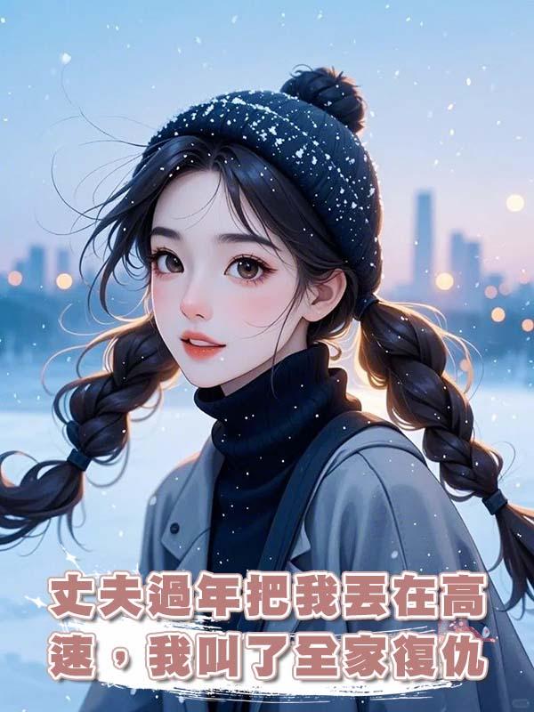 丈夫過年把我丟在高速，我叫了全家復仇