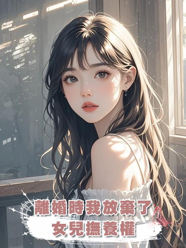 離婚時我放棄了女兒撫養權