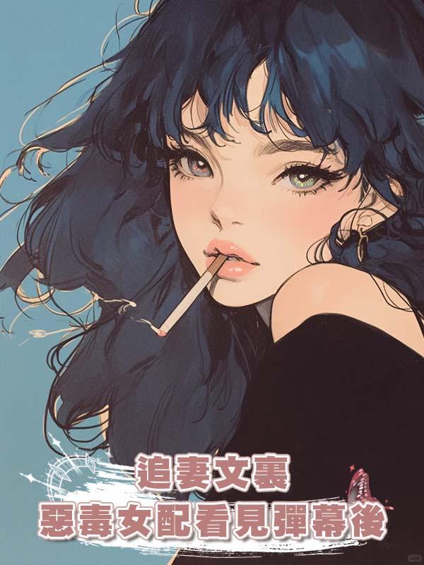 追妻文裏惡毒女配看見彈幕後