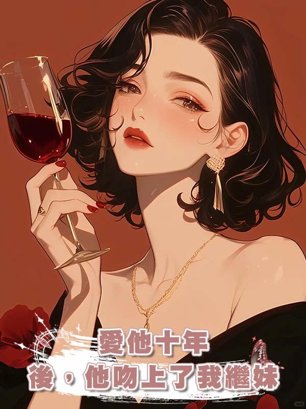 愛他十年後，他吻上了我繼妹