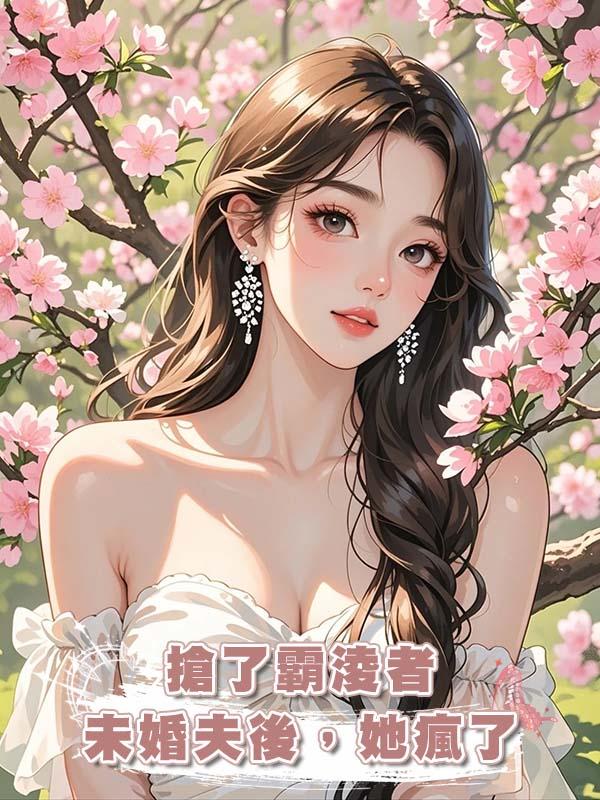 搶了霸淩者未婚夫後，她瘋了