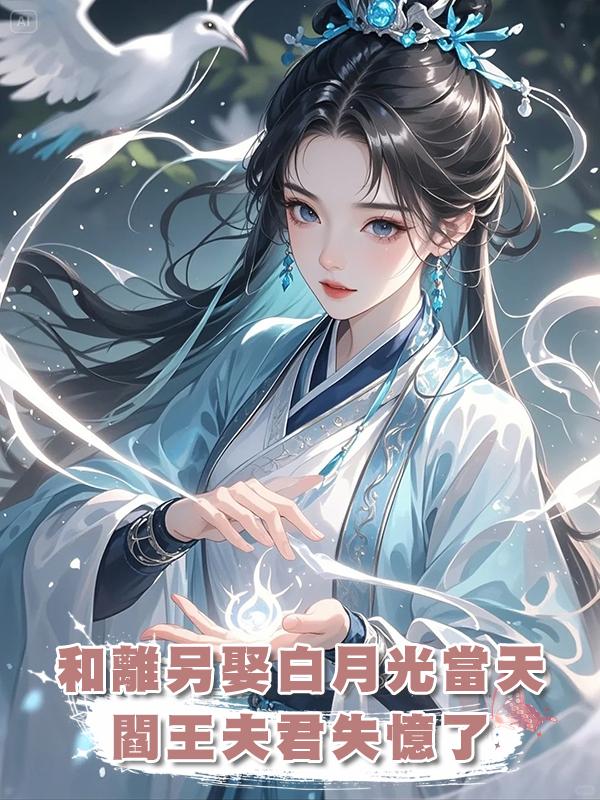 和離另娶白月光當天，閻王夫君失憶了