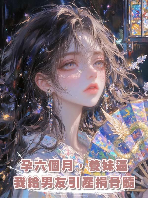 孕六個月，養妹逼我給男友引產捐骨髓