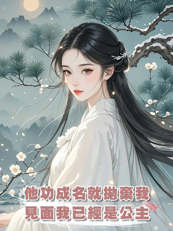 他功成名就拋棄我，再見面我已經是公主
