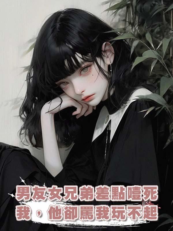 男友女兄弟差點噎死我，他卻罵我玩不起