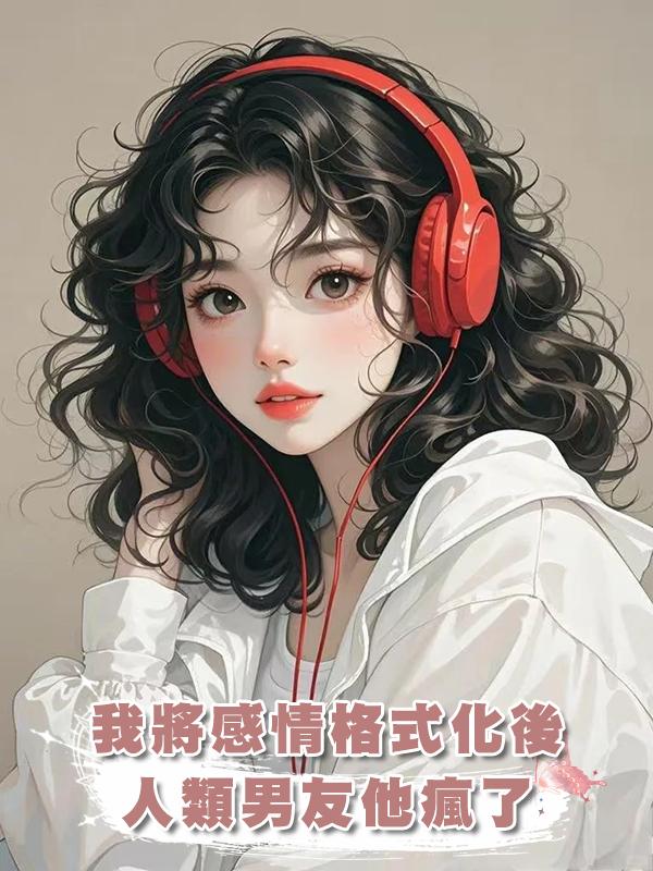 我將感情格式化後，人類男友他瘋了