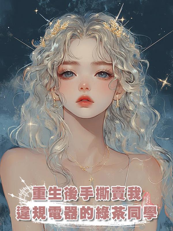 重生後手撕賣我違規電器的綠茶同學
