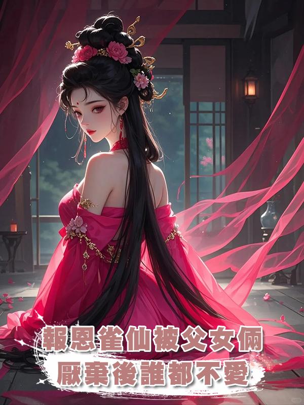 報恩雀仙被父女倆厭棄後誰都不愛