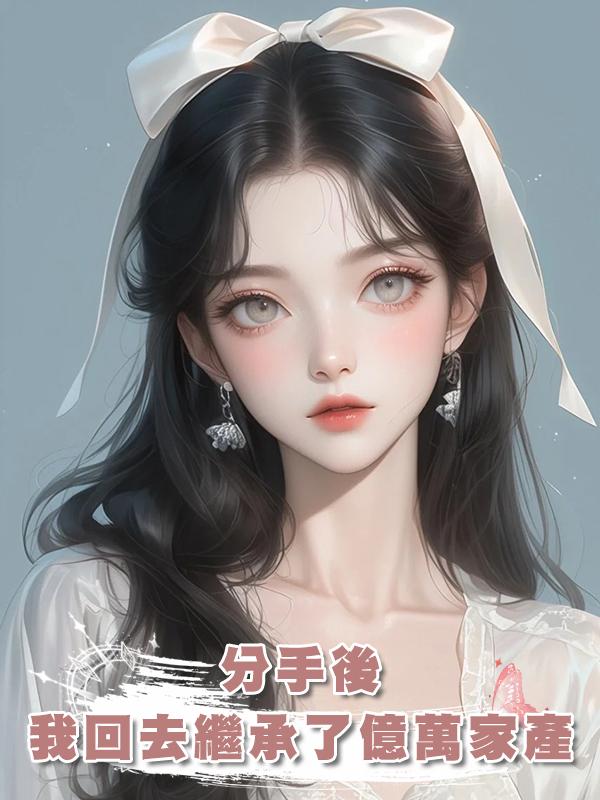 分手後，我回去繼承了億萬家產