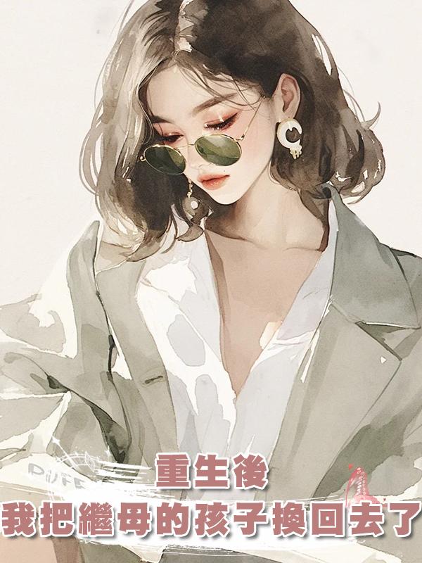 重生後，我把繼母的孩子換回去了