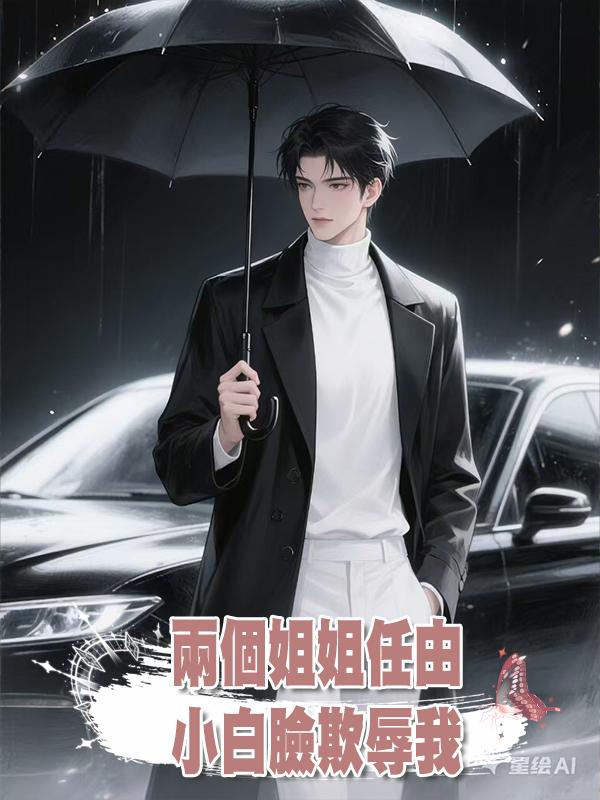 兩個姐姐任由小白臉欺辱我，重生後我讓他們一起滾