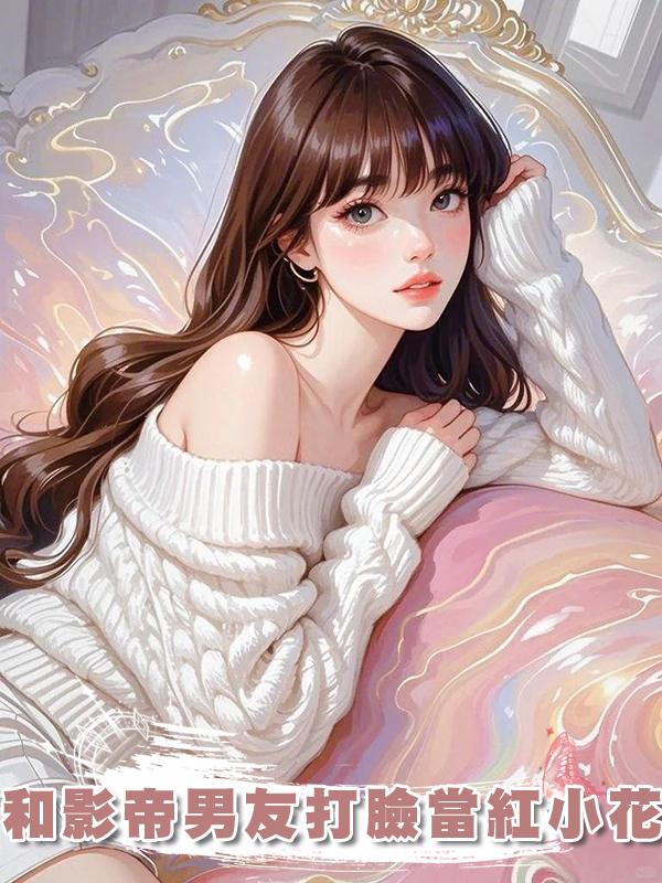 和影帝男友打臉當紅小花