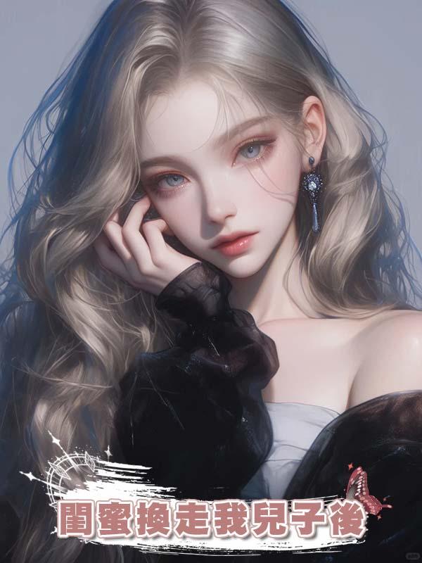 閨蜜換走我兒子後