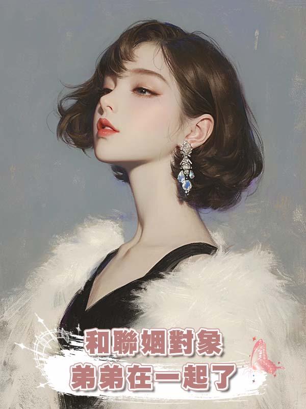 和聯姻對象弟弟在一起了