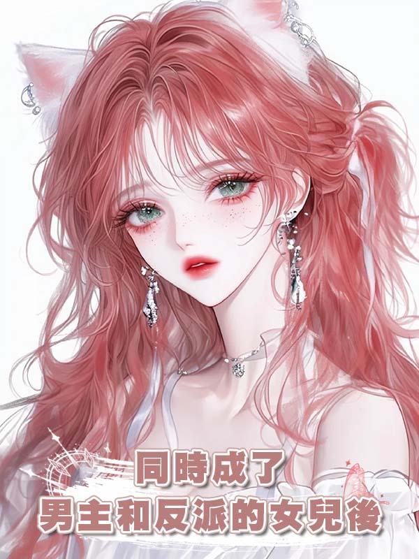 同時成了男主和反派的女兒後
