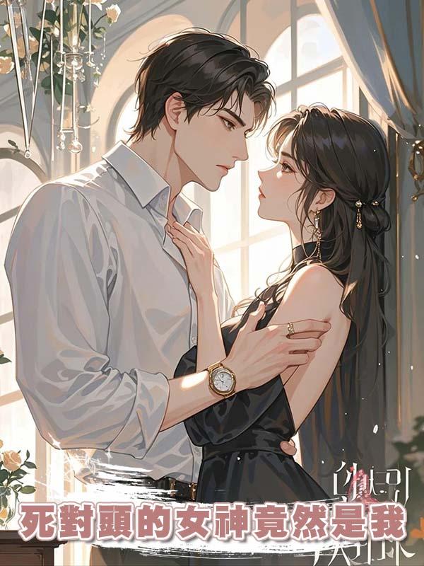 死對頭的女神竟然是我
