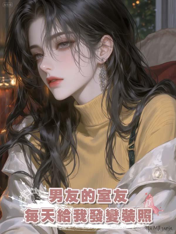 男友的室友每天給我發變裝照