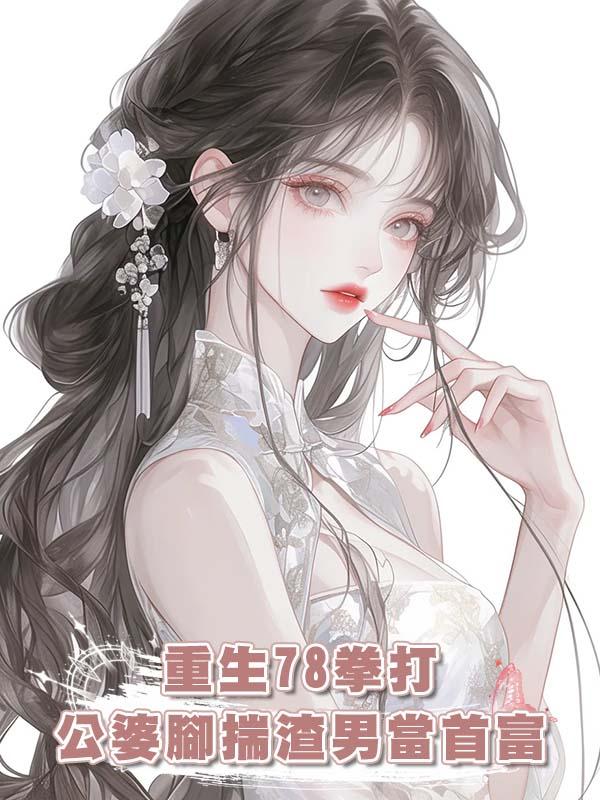 重生78拳打公婆腳揣渣男當首富
