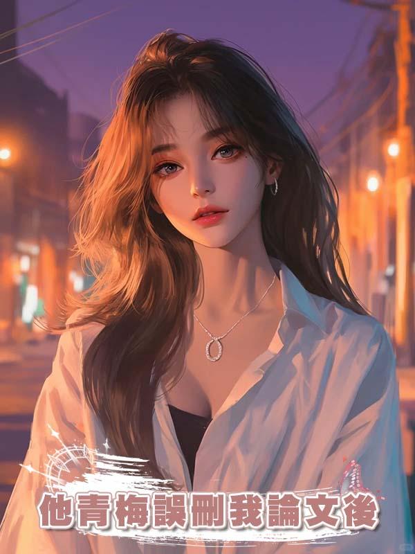 他青梅誤刪我論文後