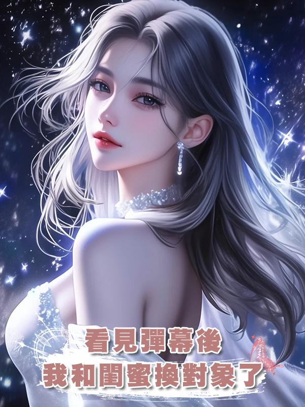看見彈幕後，我和閨蜜換對象了