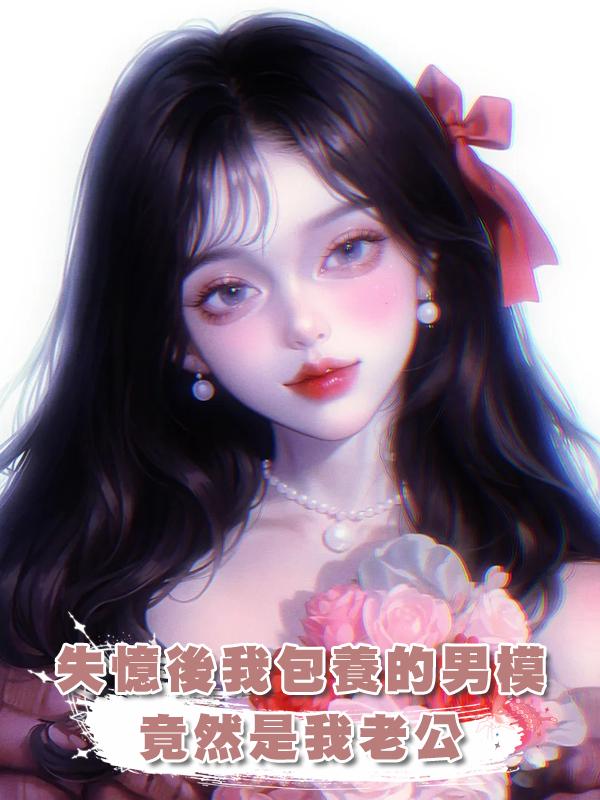 失憶後我包養的男模竟然是我老公