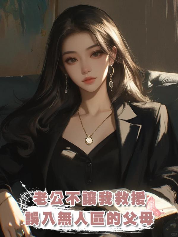 老公不讓我救援誤入無人區的父母