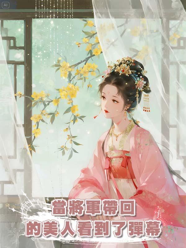 當將軍帶回的美人看到了彈幕