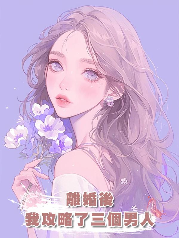 離婚後，我攻略了三個男人