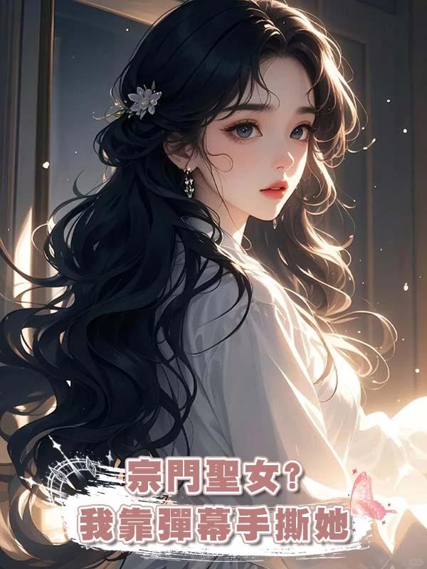 宗門聖女?我靠彈幕手撕她