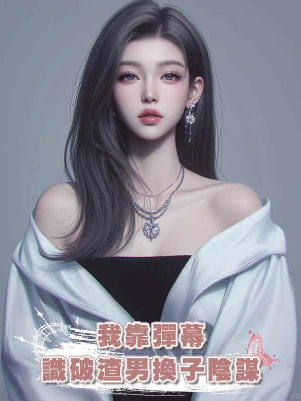 我靠彈幕識破渣男換子陰謀