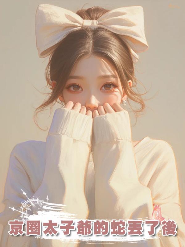 京圈太子爺的蛇丟了後