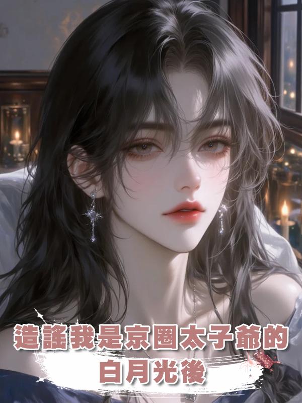 造謠我是京圈太子爺的白月光後