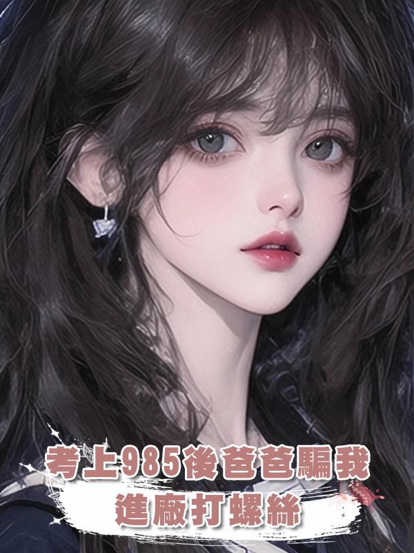 考上985後爸爸騙我進廠打螺絲