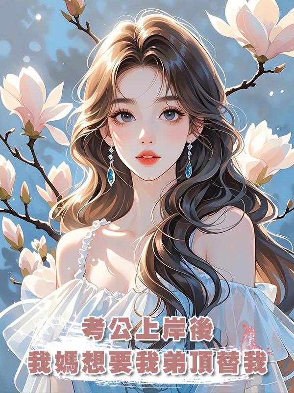 考公上岸後，我媽想要我弟頂替我