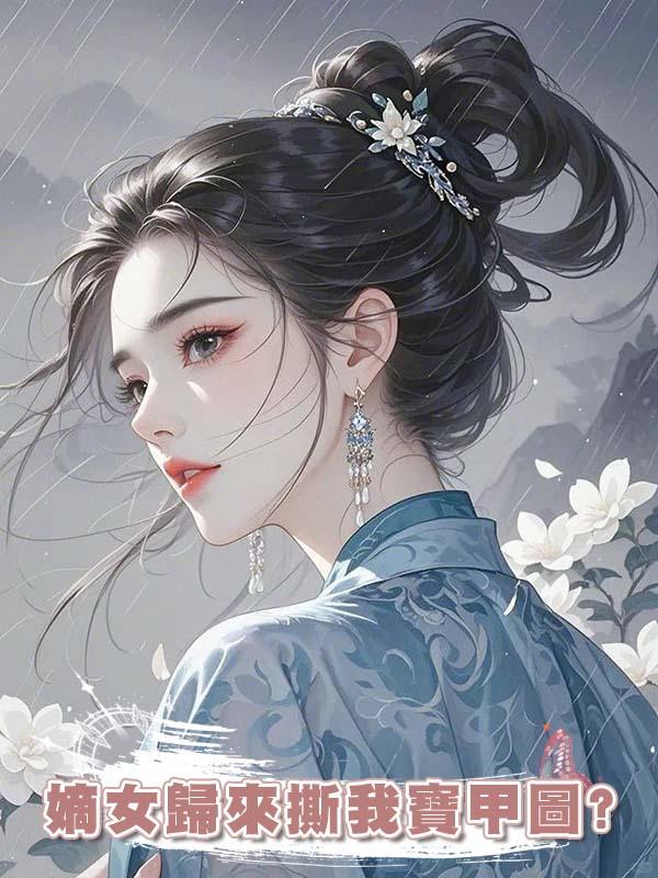 嫡女歸來撕我寶甲圖?