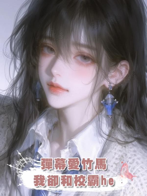 彈幕愛竹馬，我卻和校霸he