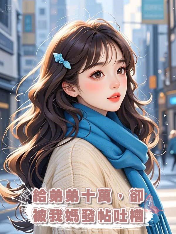 給弟弟十萬，卻被我媽發帖吐槽