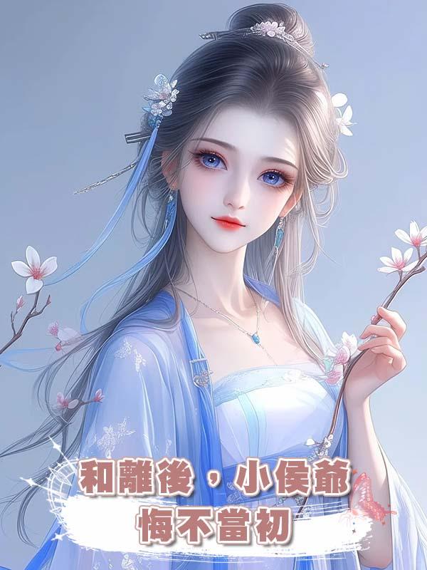 和離後，小侯爺悔不當初