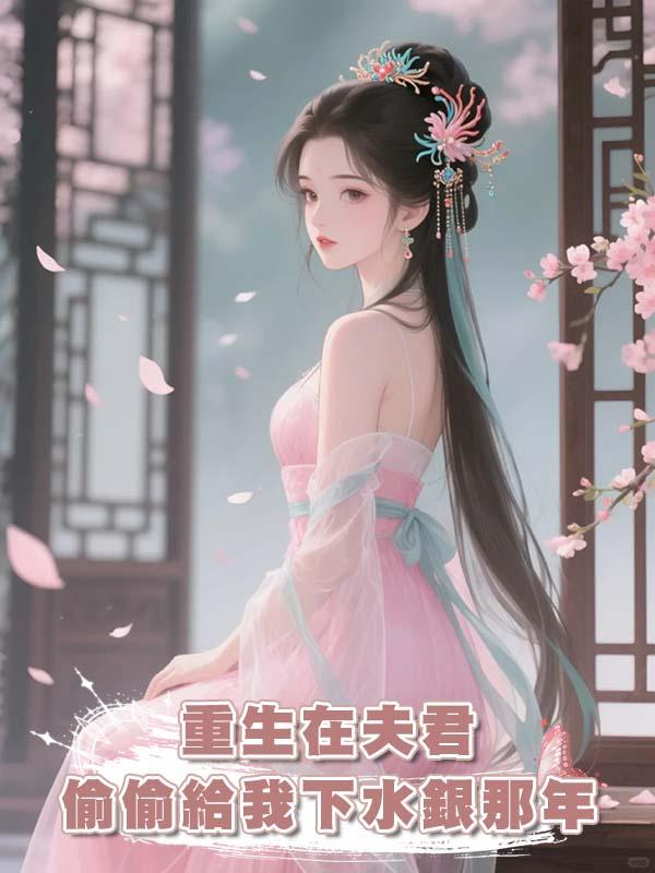 重生在夫君偷偷給我下水銀那年